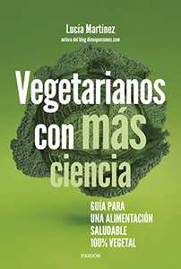 Vegetarianos con más ciencia: Guía para una alimentación saludable 100 % vegetal - Kindle
