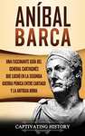 Aníbal Barca: Una Fascinante Guía del General Cartaginés que Luchó en la Segunda Guerra Púnica
