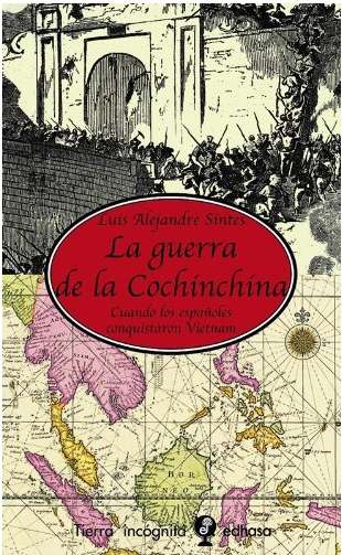 "LA GUERRA DE LA COCHINCHINA". Cuando los españoles conquistaron Vietnam. Luis Alejandre Sintes / EDHASA