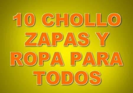 10 CHOLLO ZAPAS Y ROPA PARA TODOS (ULTIMAS UNIDADES)