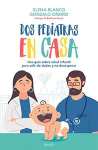 Dos pediatras en casa: Una guía sobre salud infantil para salir de dudas y no desesperar - libro electrónico