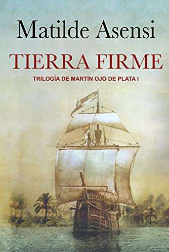 Ebook Tierra Firme: Trilogía Martín Ojo de Plata I de Matilde Asensi